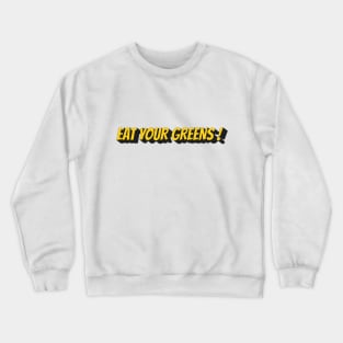 Eat your greens ! Crewneck Sweatshirt